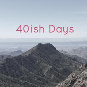 40ish Days